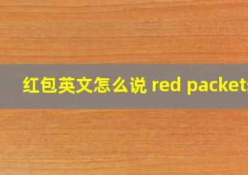 红包英文怎么说 red packets